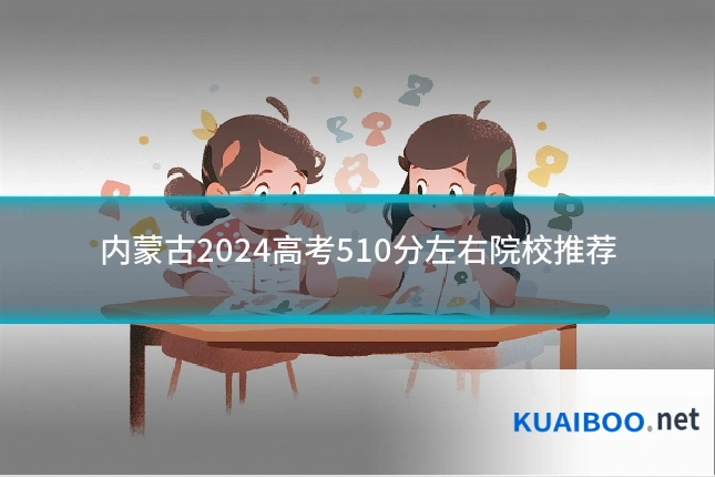 内蒙古2024高考510分左右院校推荐