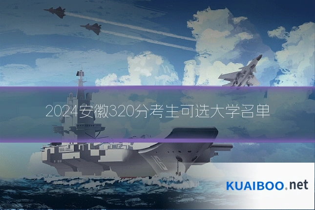 2024安徽320分考生可选大学名单