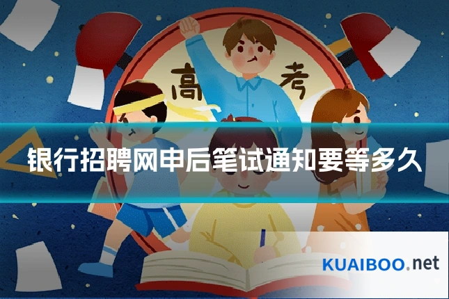 银行招聘网申后笔试通知要等多久