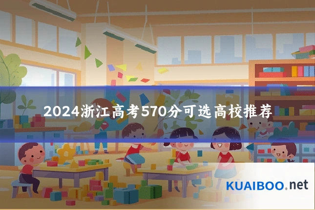 2024浙江高考570分可选高校推荐