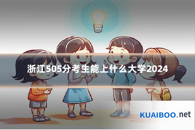 浙江505分考生能上什么大学2024