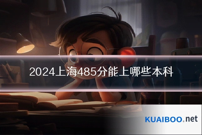 2024上海485分能上哪些本科