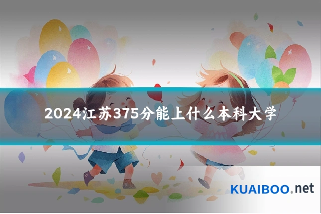 2024江苏375分能上什么本科大学