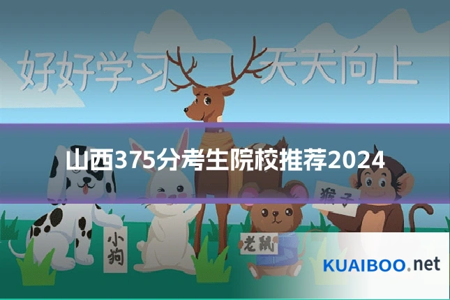 山西375分考生院校推荐2024