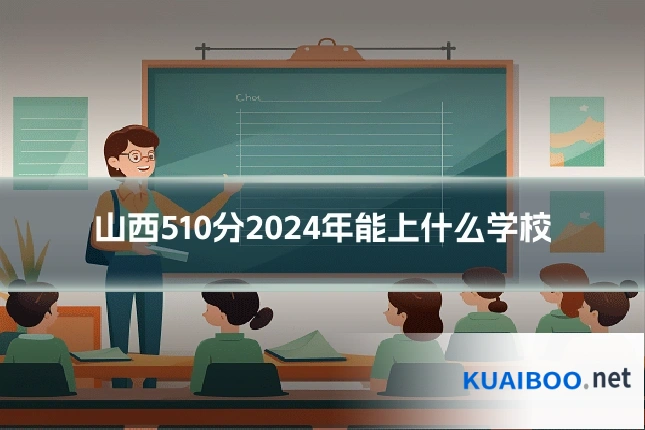 山西510分2024年能上什么学校