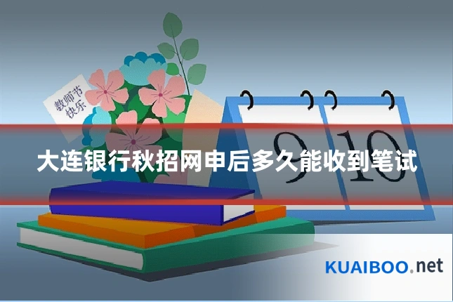 大连银行秋招网申后多久能收到笔试