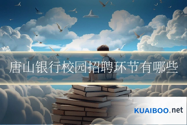 唐山银行校园招聘环节有哪些