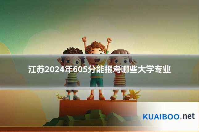 江苏2024年605分能报考哪些大学专业