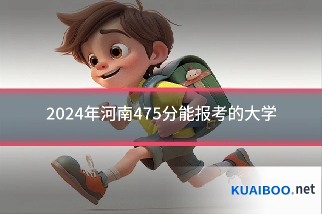 2024年河南475分能报考的大学