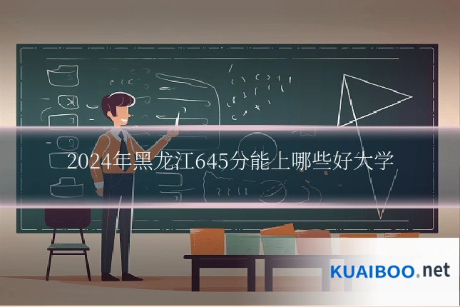 2024年黑龙江645分能上哪些好大学