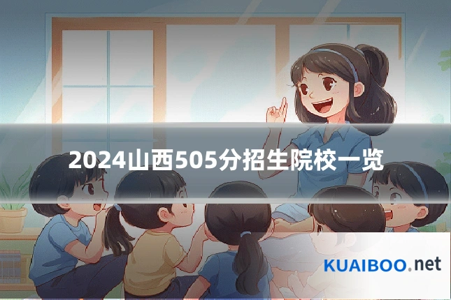 2024山西505分招生院校一览