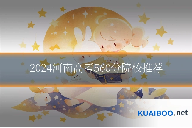 2024河南高考560分院校推荐