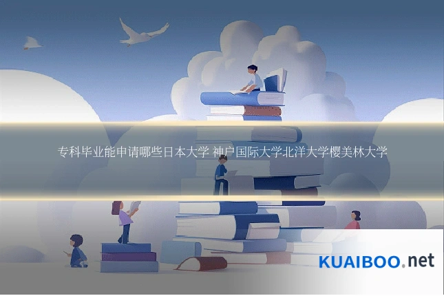 专科毕业能申请哪些日本大学 神户国际大学北洋大学樱美林大学