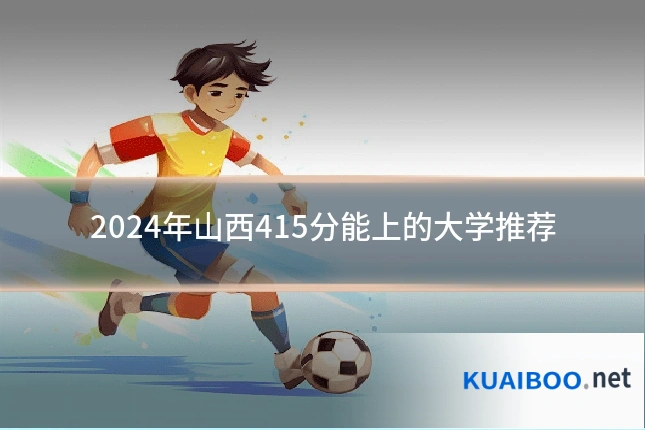 2024年山西415分能上的大学推荐