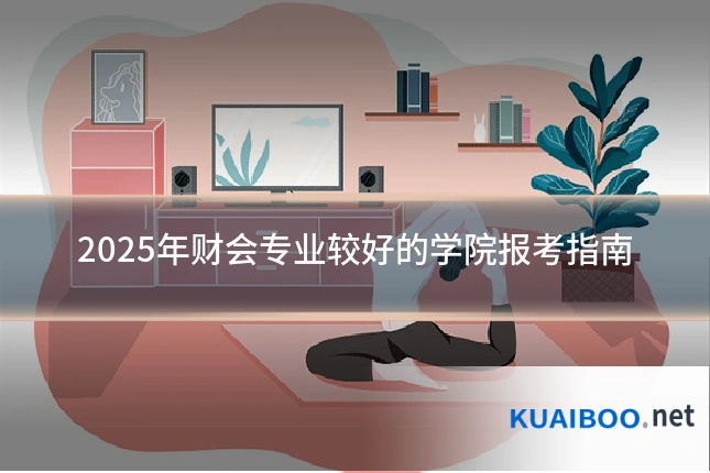 2025年财会专业较好的学院报考指南