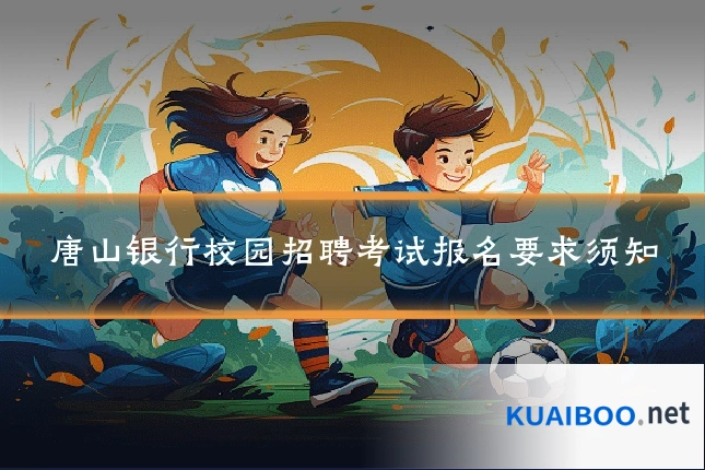 唐山银行校园招聘考试报名要求须知