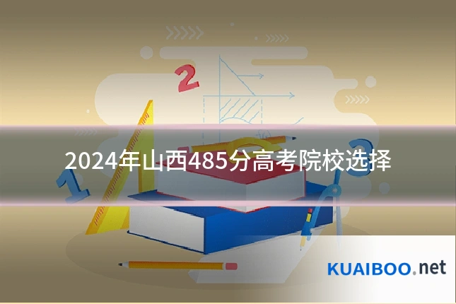 2024年山西485分高考院校选择