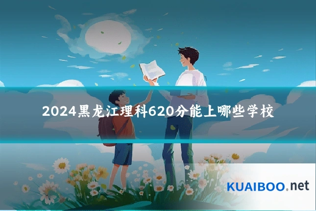 2024黑龙江理科620分能上哪些学校