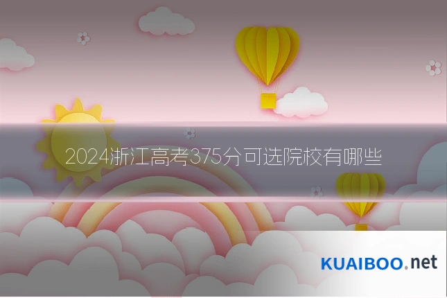 2024浙江高考375分可选院校有哪些