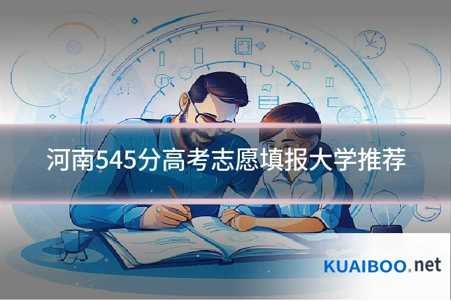 河南545分高考志愿填报大学推荐