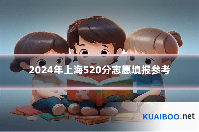 2024年上海520分志愿填报参考