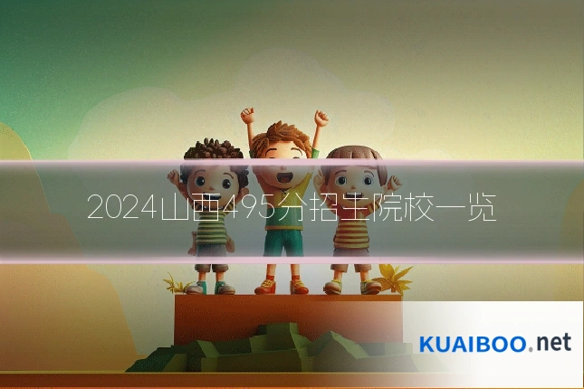 2024山西495分招生院校一览