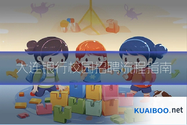 大连银行校园招聘流程指南