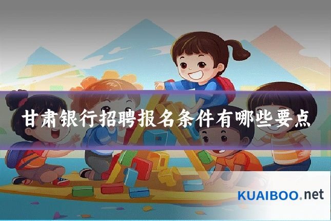 甘肃银行招聘报名条件有哪些要点