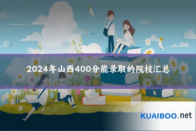 2024年山西400分能录取的院校汇总