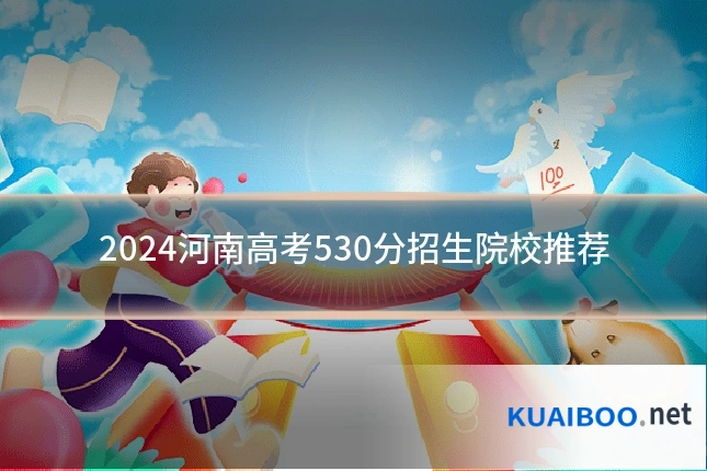 2024河南高考530分招生院校推荐