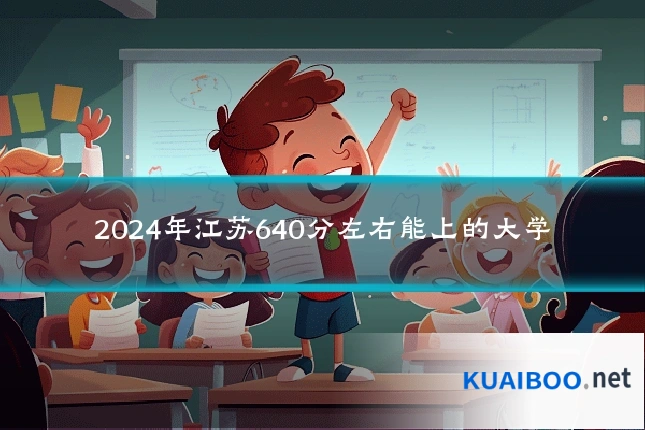 2024年江苏640分左右能上的大学