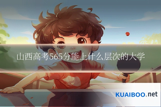 山西高考565分能上什么层次的大学