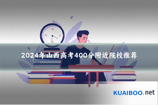 2024年山西高考400分附近院校推荐