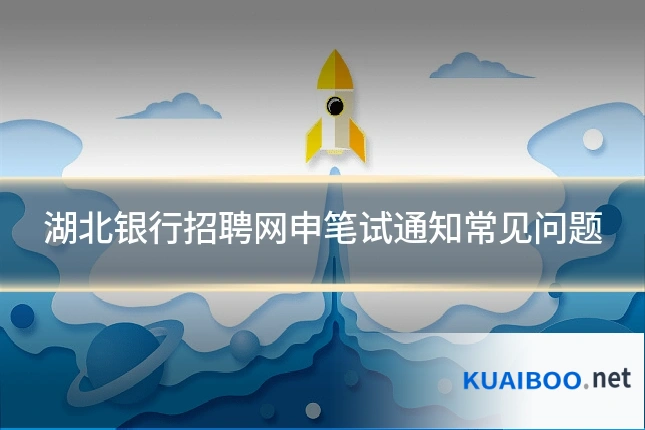 湖北银行招聘网申笔试通知常见问题