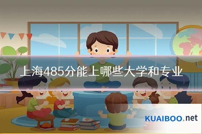 上海485分能上哪些大学和专业