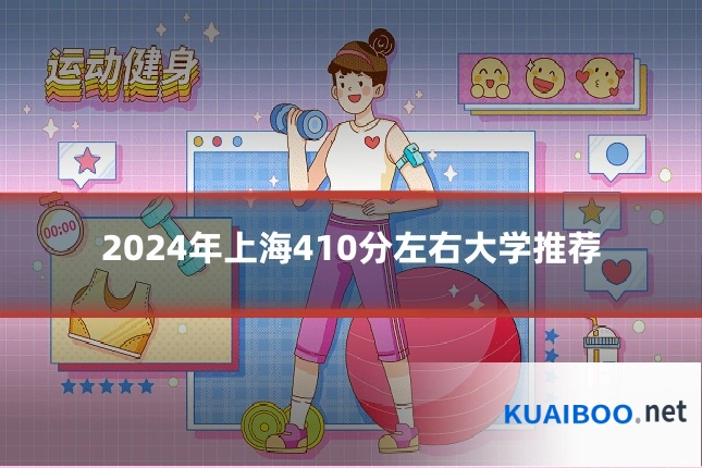 2024年上海410分左右大学推荐