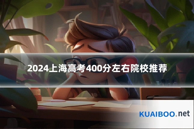 2024上海高考400分左右院校推荐