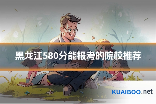黑龙江580分能报考的院校推荐