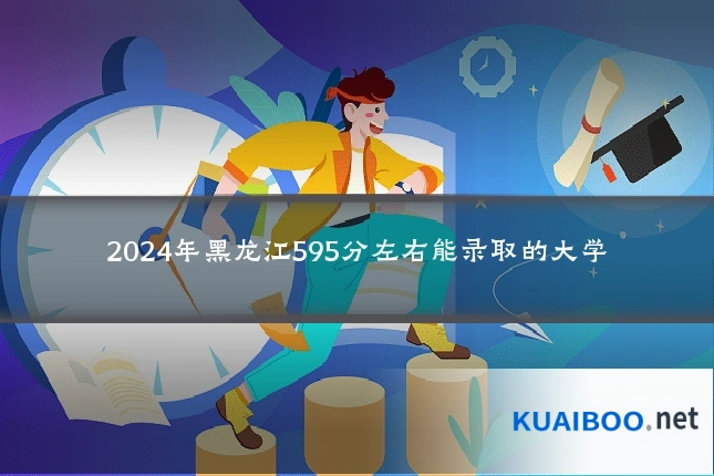 2024年黑龙江595分左右能录取的大学