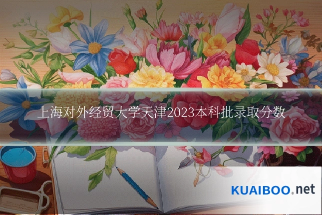 上海对外经贸大学天津2023本科批录取分数