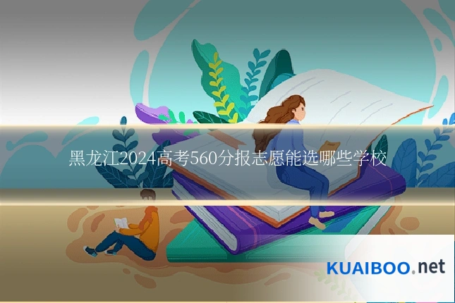 黑龙江2024高考560分报志愿能选哪些学校