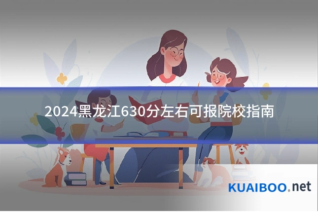 2024黑龙江630分左右可报院校指南