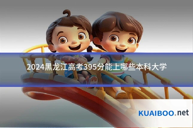 2024黑龙江高考395分能上哪些本科大学