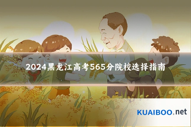 2024黑龙江高考565分院校选择指南