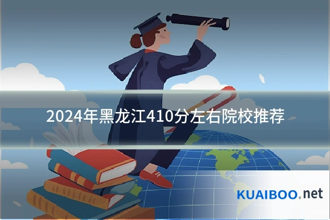 2024年黑龙江410分左右院校推荐