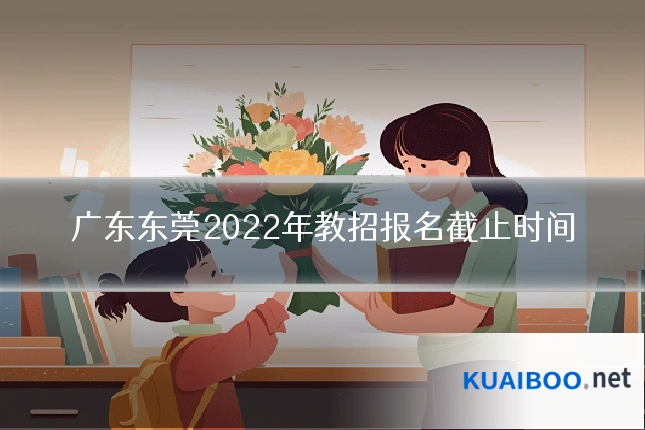 广东东莞2022年教招报名截止时间