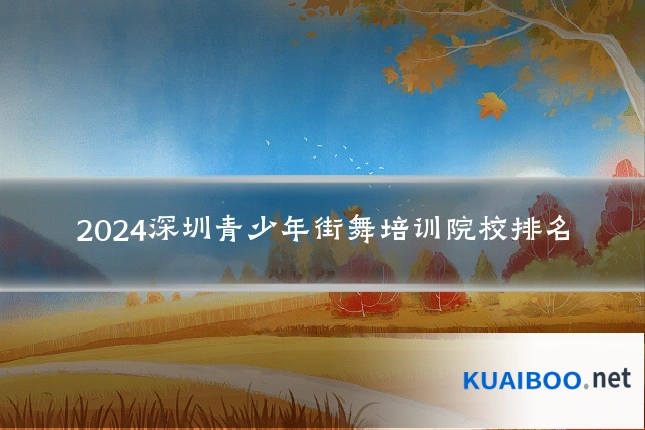 2024深圳青少年街舞培训院校排名