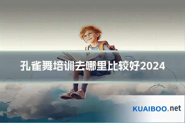孔雀舞培训去哪里比较好2024