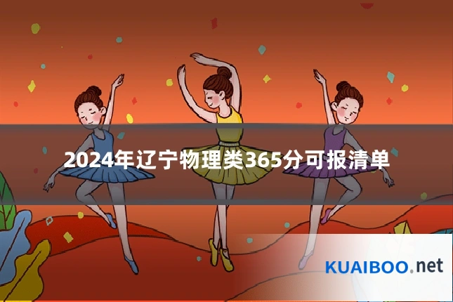 2024年辽宁物理类365分可报清单