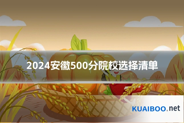 2024安徽500分院校选择清单